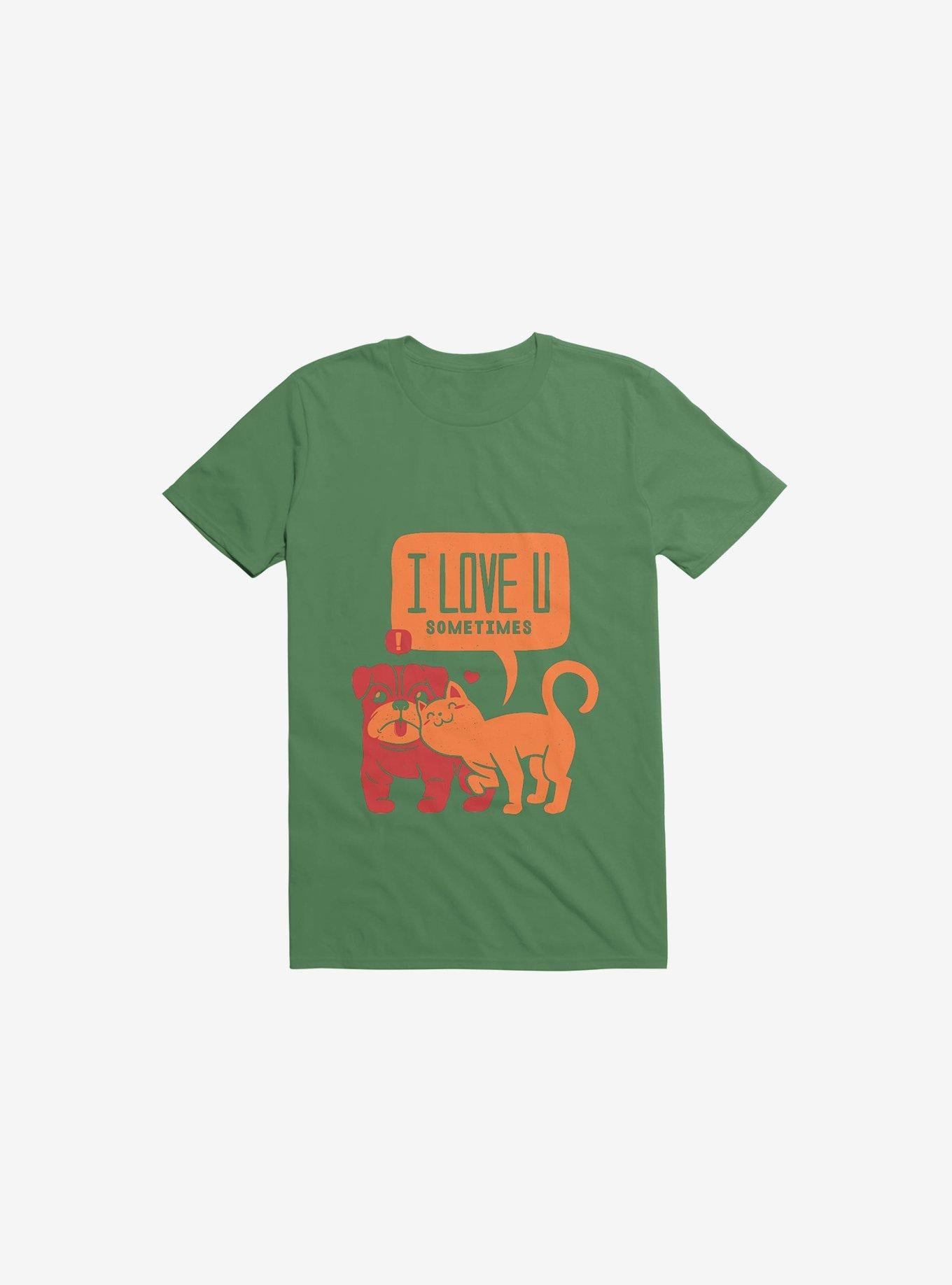 I Love You Sometimes Dog Cat Kelly Green Shirt T Shirt Minimal Style