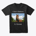 I Don't Believe in Horses Shirt
