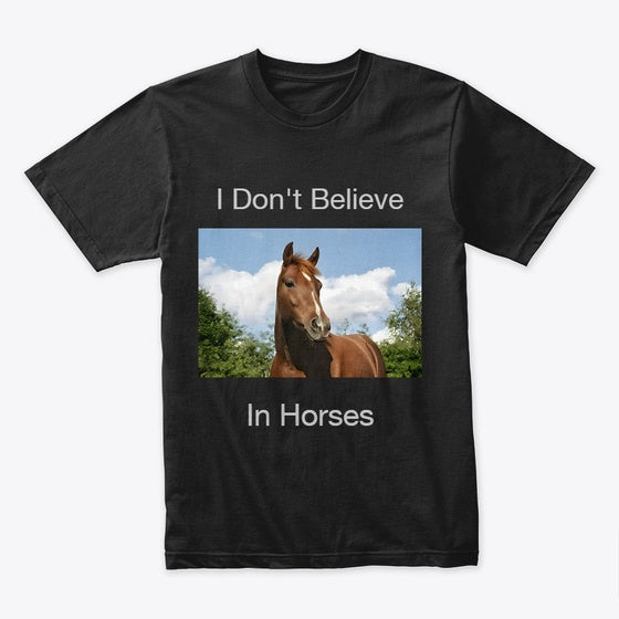 I Don't Believe in Horses Shirt