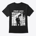Your Loss shirt | Graphic T-Shirt for Unisex