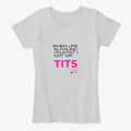 Atleast I Got My Tits Shirt
