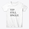 YEP STILL SINGLE | Premium Unisex T-Shirt