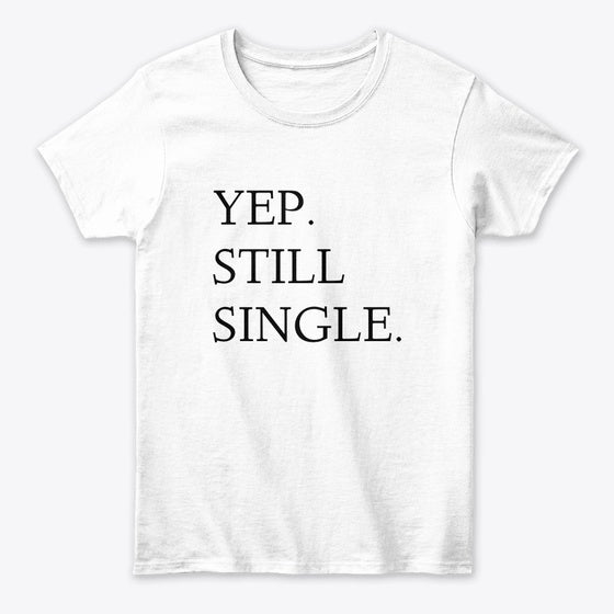 YEP STILL SINGLE | Premium Unisex T-Shirt