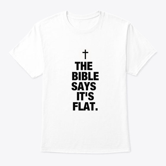 THE BIBLE SAYS IT'S FLAT Shirt
