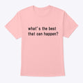What's the BEST that can happen | Premium Unisex T-Shirt