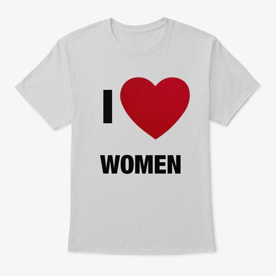 I LOVE WOMEN T-SHIRT | Graphic T-Shirt for Unisex