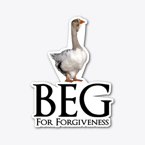 Beg for Forgiveness Goose Shirt
