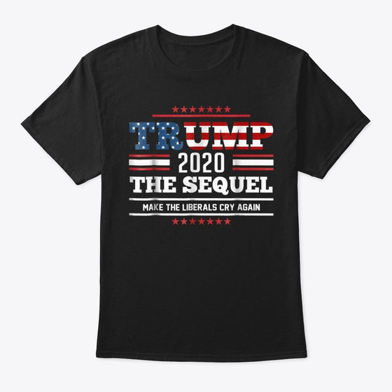 Trump 2020 The Sequel Make Liberals Cry Apparel Trending 2025 Streetwear Essential