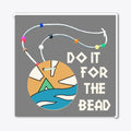 Do It for the Bead Shirt