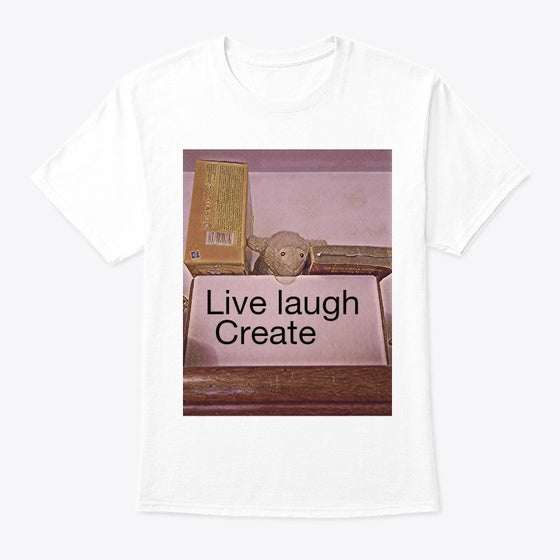 Live Laugh and Create Style 1 Shirt