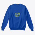 Show Don't Tell Crewneck Sweatshirt | Graphic T-Shirt for Unisex
