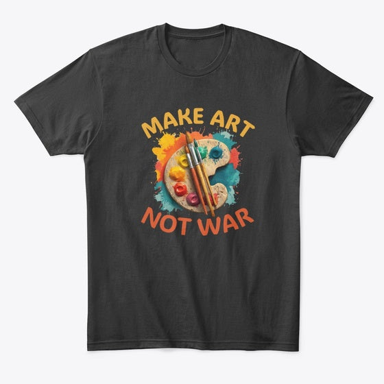 Make Art Not War | Graphic T-Shirt for Unisex