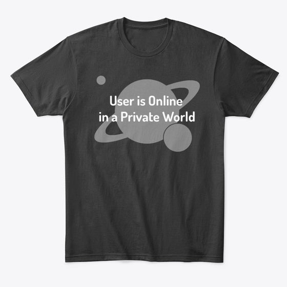 User is Online in a Private World | Premium Unisex T-Shirt