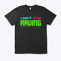I Can t Stop Raving T Shirt T Shirt Premium Quality Streetwear Essential