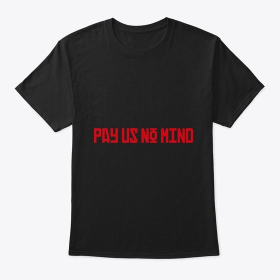 Pay Us No Mind | Graphic T-Shirt for Unisex