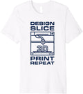 Design Slice Print Repeat 3D Printing Printers Fans Premium