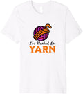 I'm Hooked on Yarn, Funny Yarn Projects Saying Premium