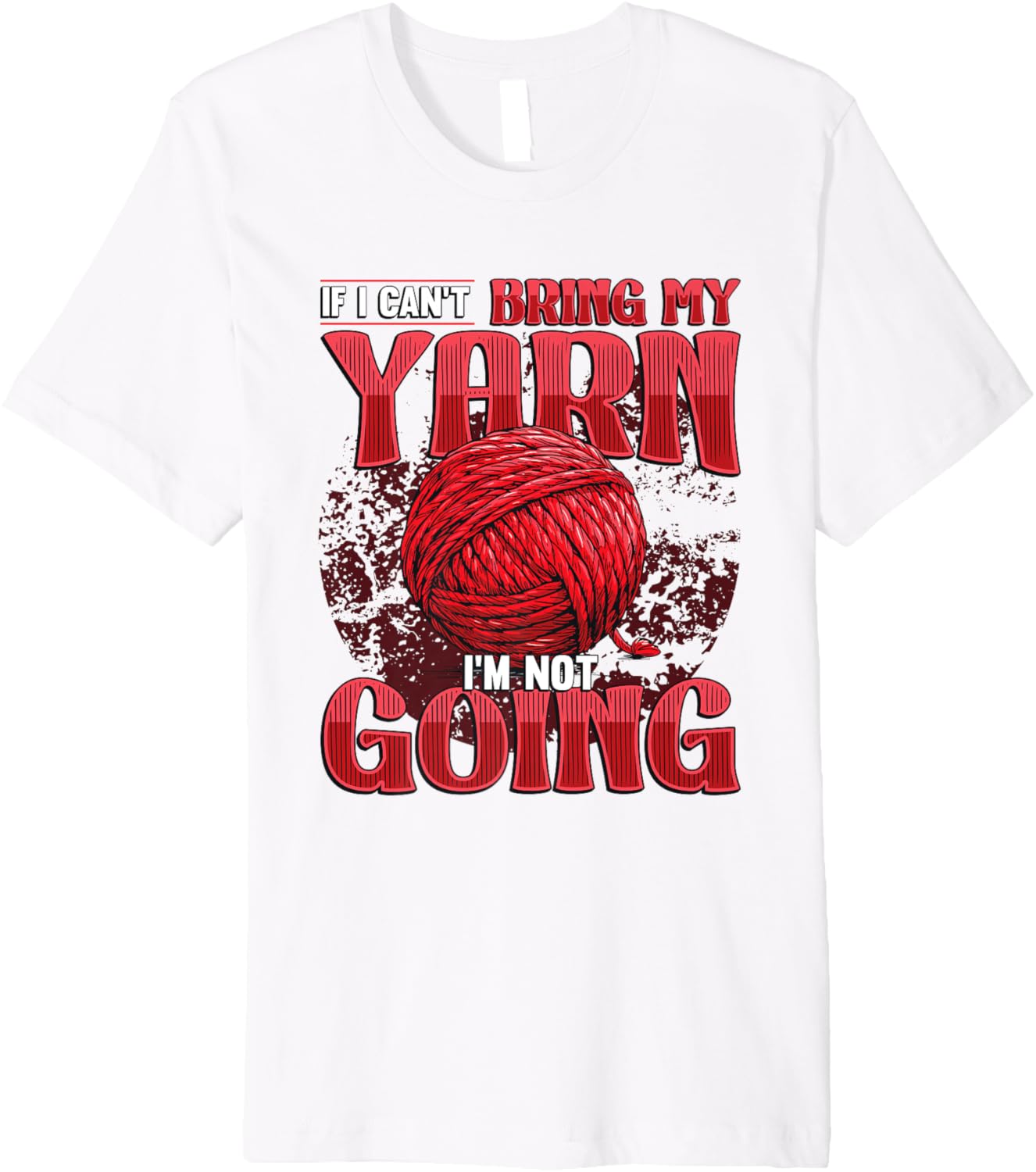 If I Can't Bring My Yarn I'm Not Going Crochet Yarn Lover Premium