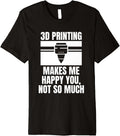3D Printing Makes Me Happy You Not So Much Premium