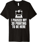 I Paused My 3D Printing To Be Here 3D Printing Printer Premium