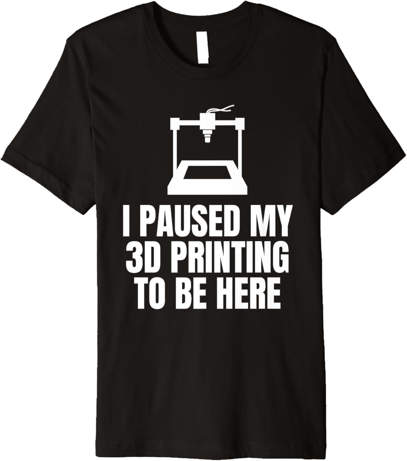I Paused My 3D Printing To Be Here 3D Printing Printer Premium