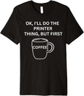 Printer Ill Do It But First Coffee Funny Sarcastic Premium
