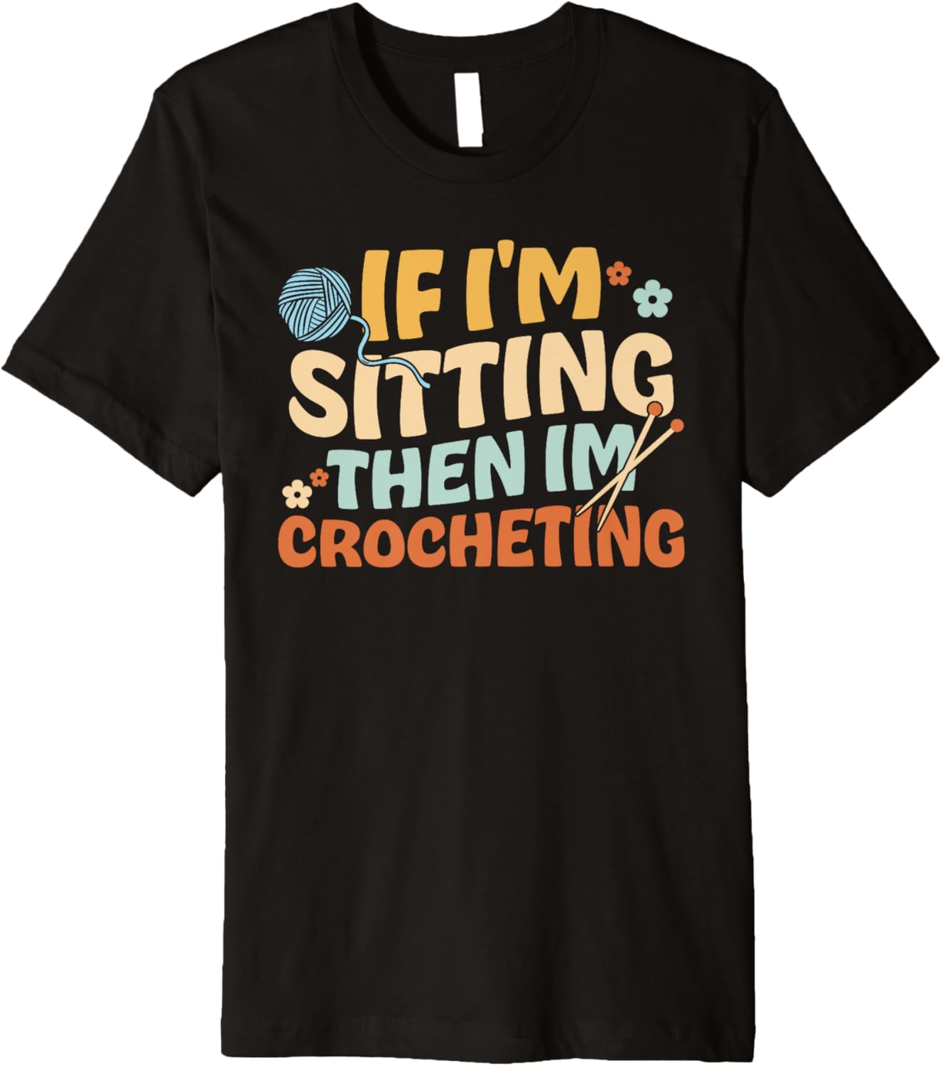 If I'm Sitting Then I'm Crocheting. Knitter Yarn Crocheting Premium