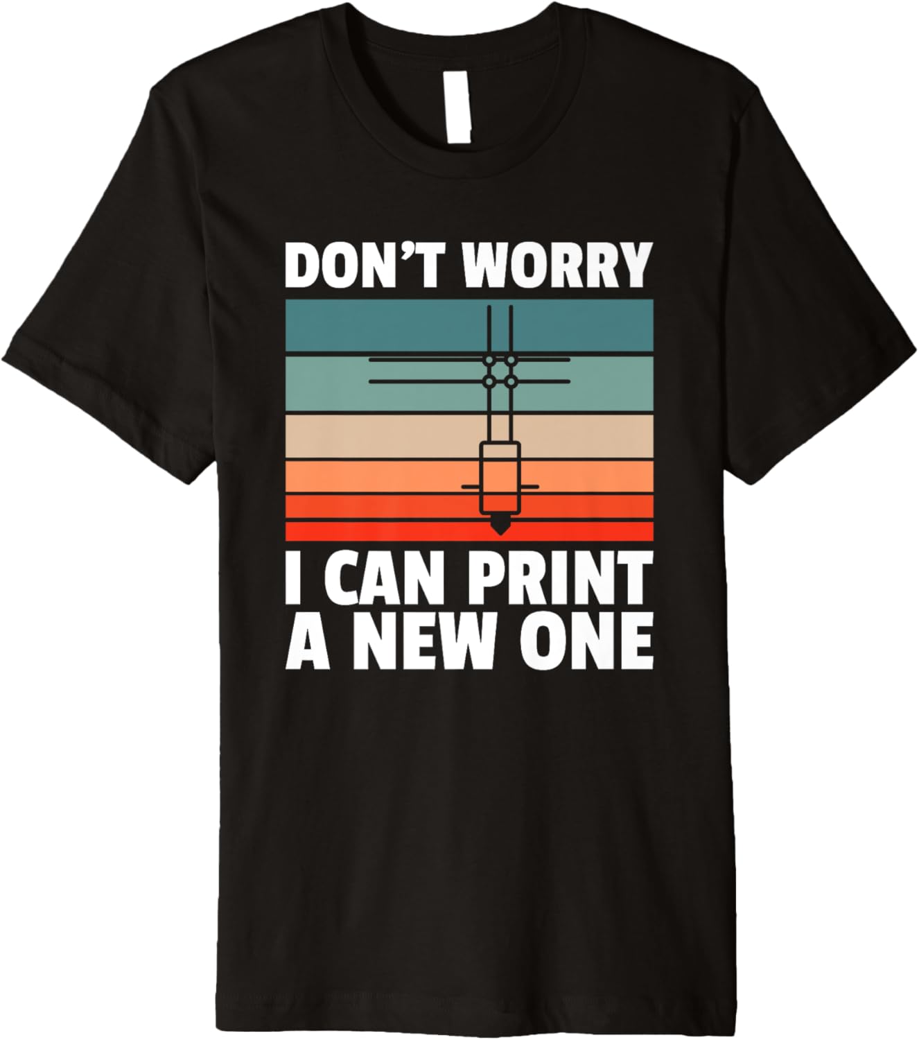 Dont Worry I Can Print You A New 3D Printer Premium