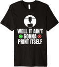 Well It Aint Gonna Print Itself 3D Printer Printing Premium