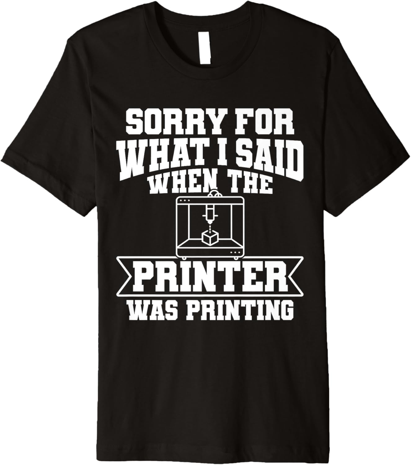 Sorry What I Said When Printer Was Printing 3D Premium