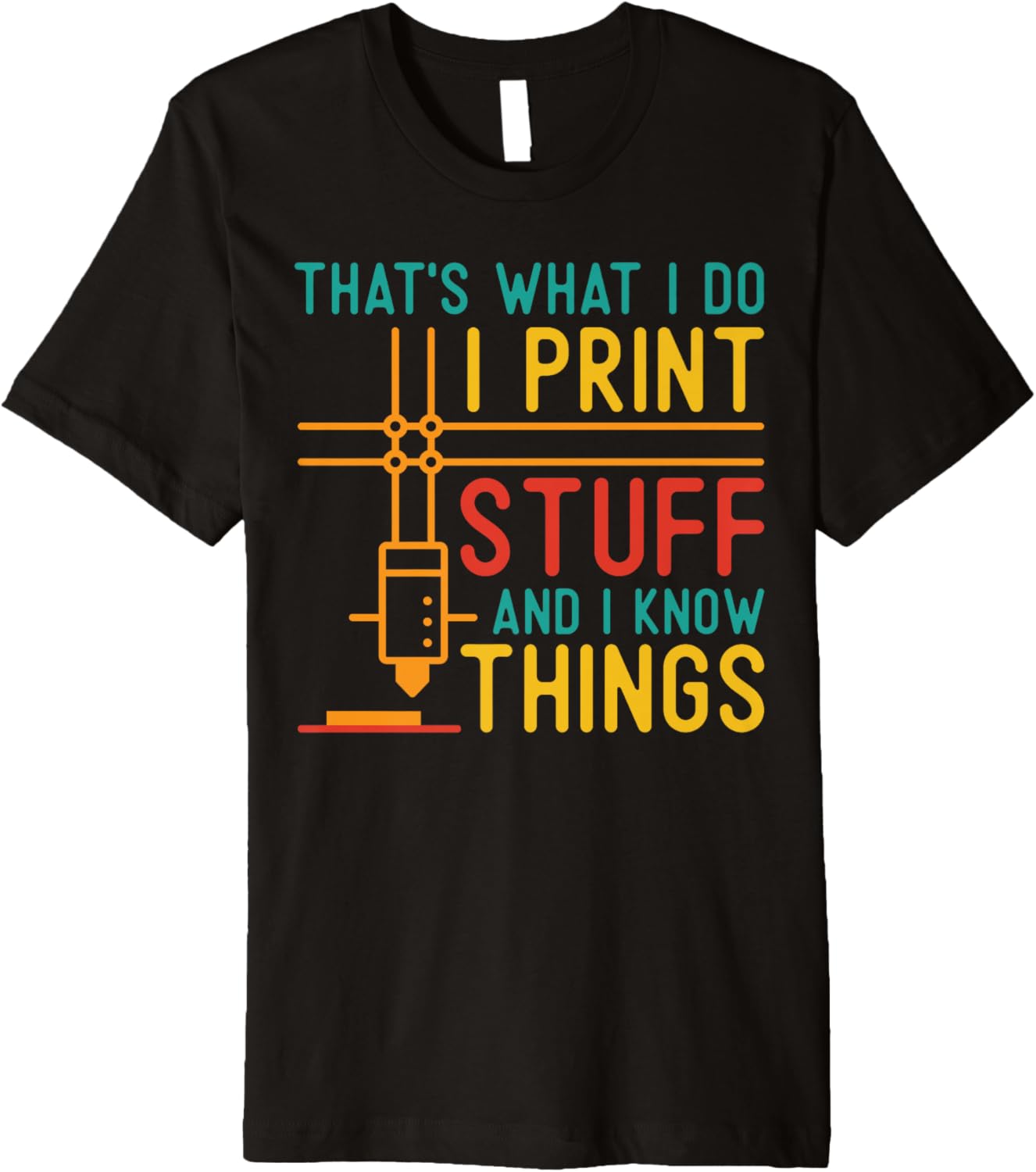 3D Printer I Print Stuff I Know Things 3D Printing Premium