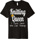 Knitting Queen I Turn Yarn Into Cool Things Funny Yarn Lover Premium