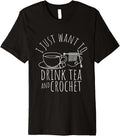 I Just Want To Drink Tea And Crochet Tea Yarn Crafters Premium
