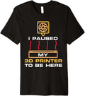 I Paused My 3D Printer To Be Here Funny 3D Printing Premium
