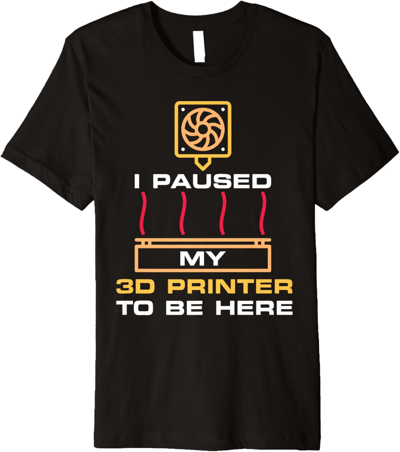 I Paused My 3D Printer To Be Here Funny 3D Printing Premium