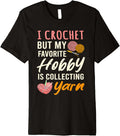I Crochet But My Favorite Hobby Collecting Yarn Crocheting Premium