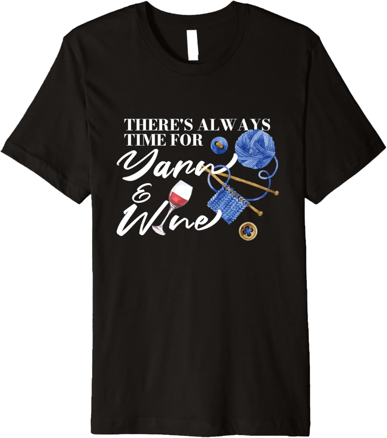 There's Always Time For Yarn And Wine | Crocheting Knitting Premium