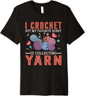 I Crochet But My Favorite Hobby Is Collecting Yarn Women Men Premium