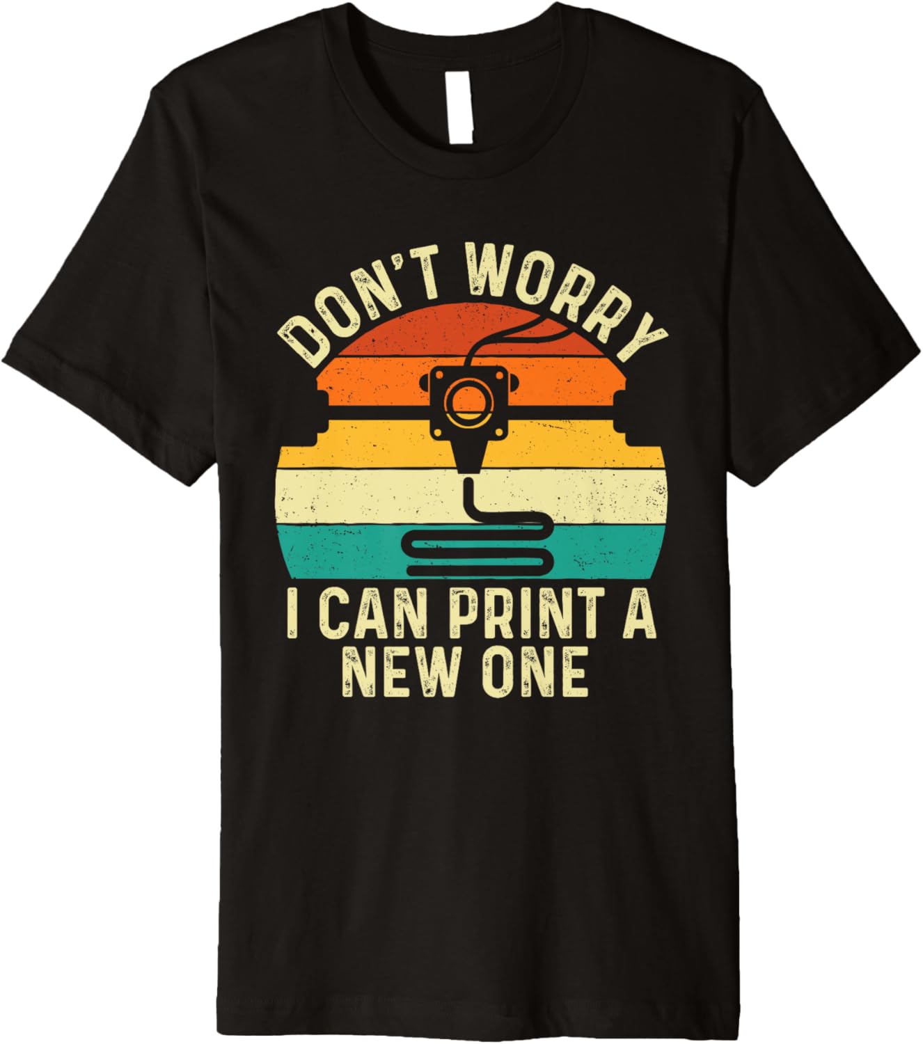Dont Worry I Can Print A New One 3D Printing Geek Premium