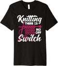 Knitting There Is No Off Switch Knitter Yarn Needles Premium