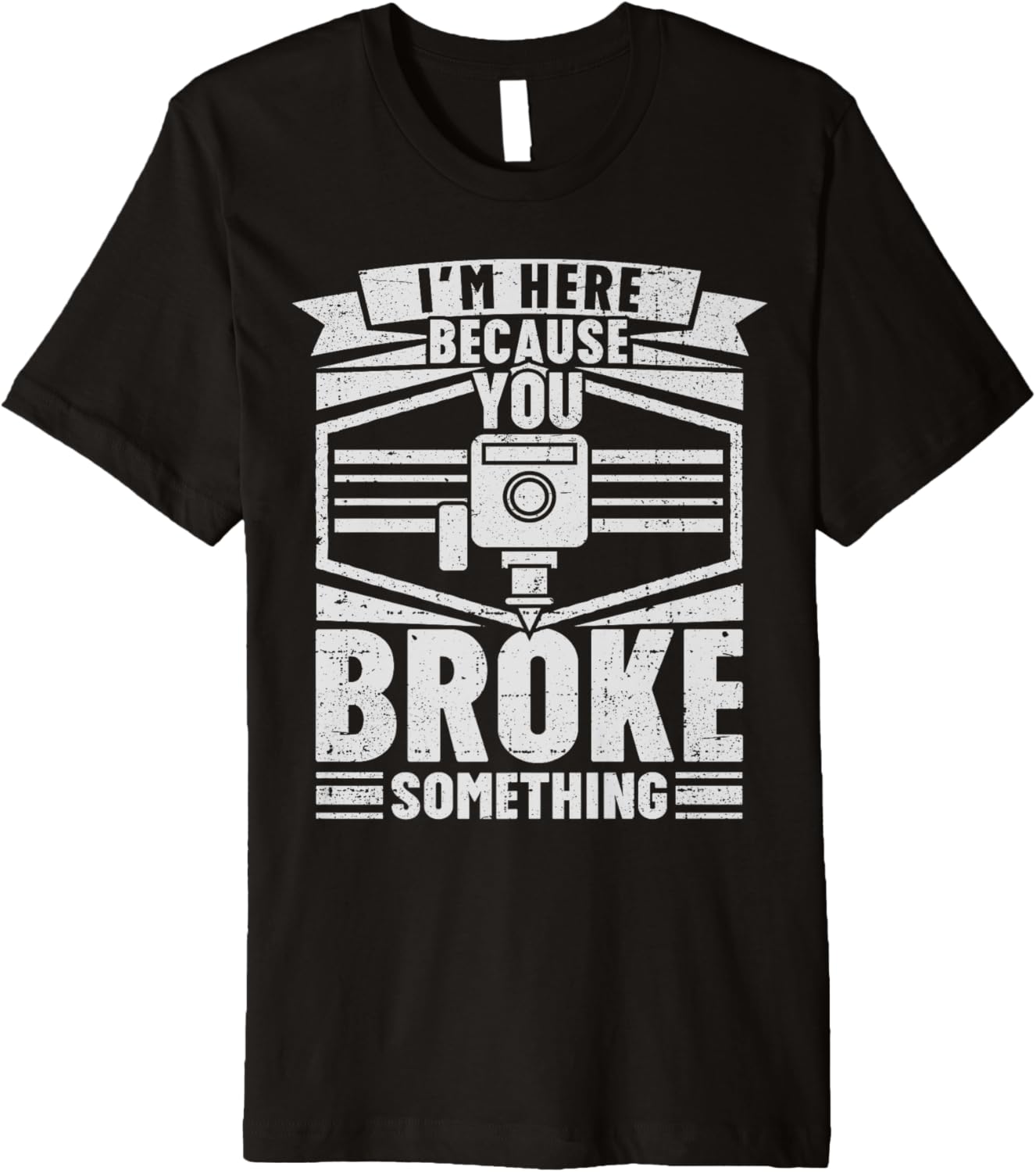 Im Here Because You Broke Something 3D Printing Men Premium