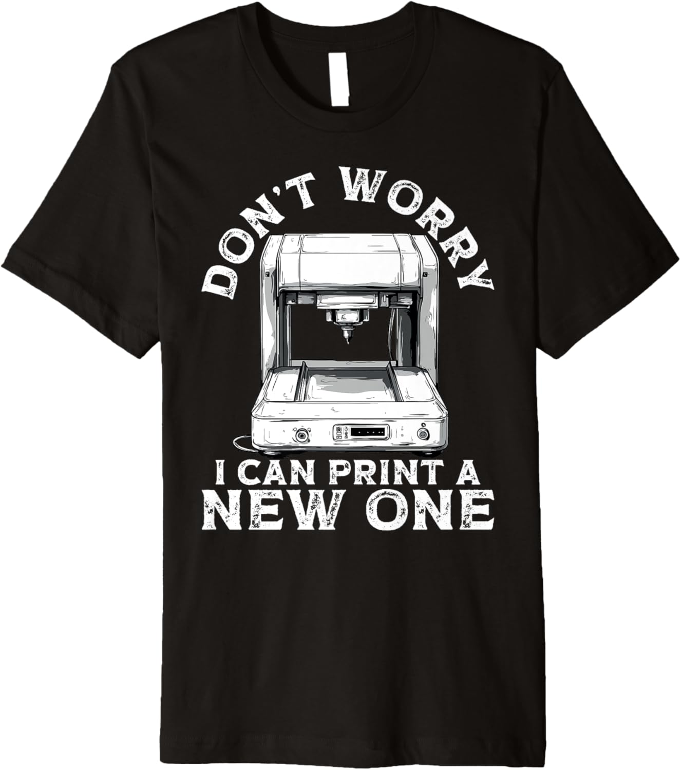 Dont Worry I Can Print A New One 3D Printer Humor Premium