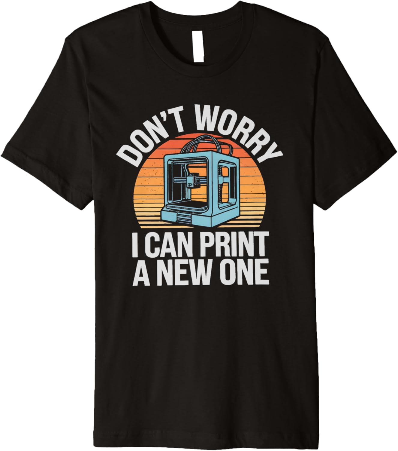 Dont Worry I Can Print A New One 3D Printing Lover Premium