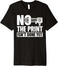 No Print Isnt Done Yet 3D Printing 3D Printer Premium