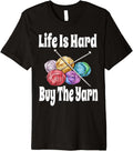 Funny Life Is Hard Buy The Yarn Knitting Crochet Yarn Lover Premium