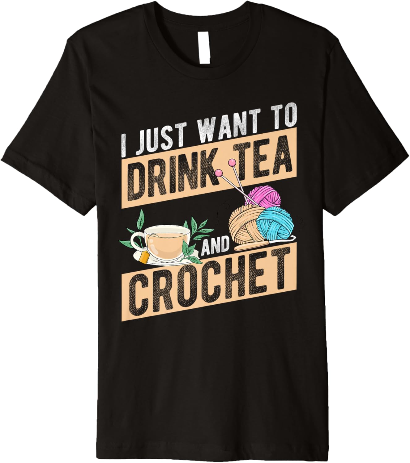 I Just Want To Drink Tea And Crochet Tea Yarn Tea Lover Premium