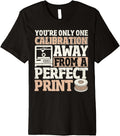 One Calibration Away From Perfect Print 3D Printing Funny Premium