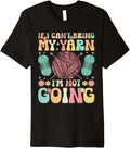 Groovy Crocheting Knitting Yarn Lover I Can't Bring My Yarn Premium