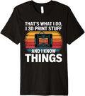 I 3D Print Stuff I Know Things Funny 3D Printer Owner Premium