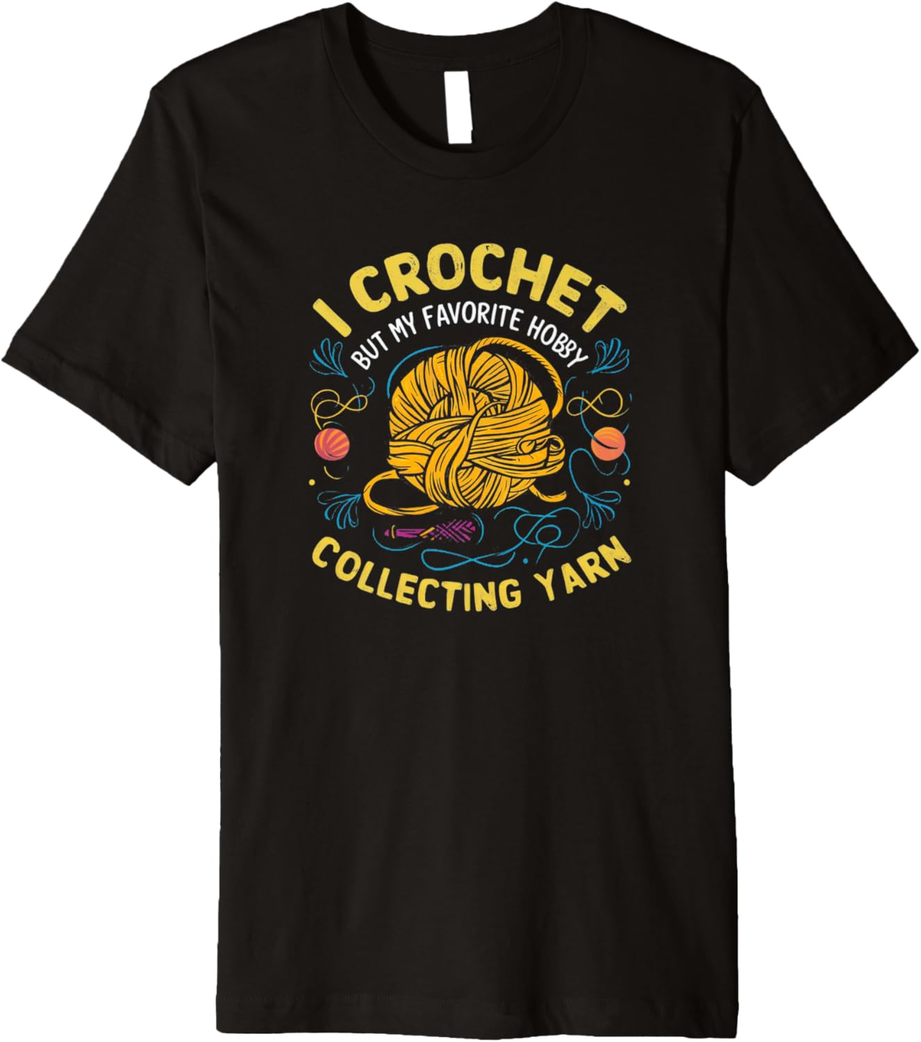 I Crochet But My Favorite Hobby is Collecting Yarn Funny Tee Premium